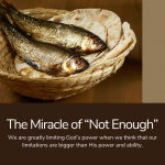 the miracle of “not enough”